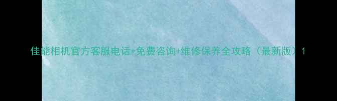 图片 佳能相机官方客服电话+免费咨询+维修保养全攻略（最新版）1