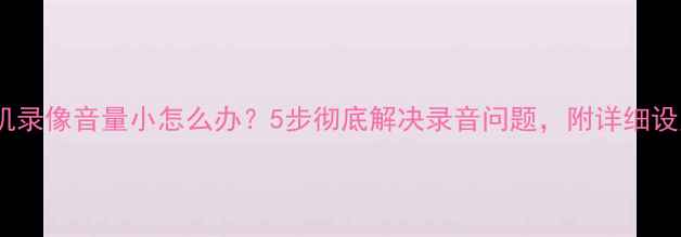 佳能相机录像音量小怎么办5步彻底解决录音问题附详细设置指南