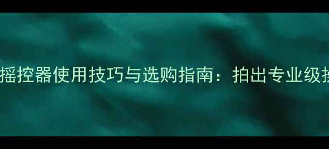 图片 佳能相机摇控器使用技巧与选购指南：拍出专业级操控体验2
