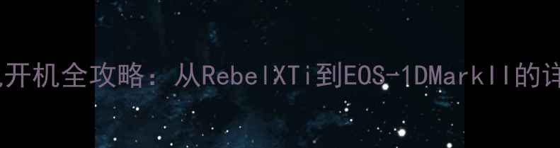 图片 佳能胶卷相机开机全攻略：从RebelXTi到EOS-1DMarkII的详细操作指南1