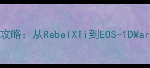 图片 佳能胶卷相机开机全攻略：从RebelXTi到EOS-1DMarkII的详细操作指南2