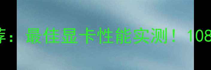 图片 使命召唤10显卡推荐：最佳显卡性能实测！1080P2K4K全画质攻略1