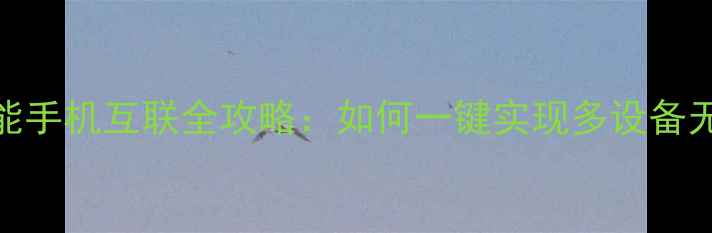 图片 保姆级教程智能手机互联全攻略：如何一键实现多设备无线连接？📱✨