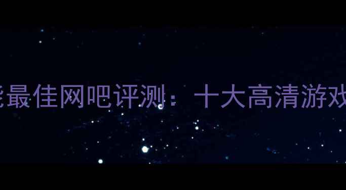 图片 保定显卡性能最佳网吧评测：十大高清游戏体验地推荐1