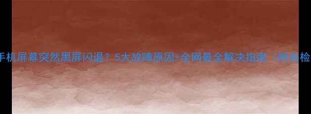 图片 充电时手机屏幕突然黑屏闪退？5大故障原因+全网最全解决指南（附自检清单）1