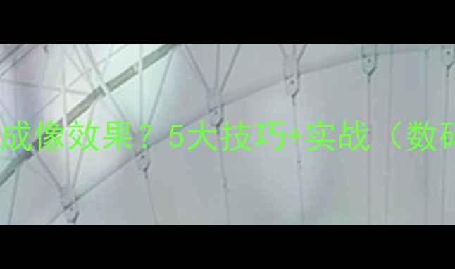 图片 光圈参数如何影响成像效果？5大技巧+实战（数码摄影必读指南）1
