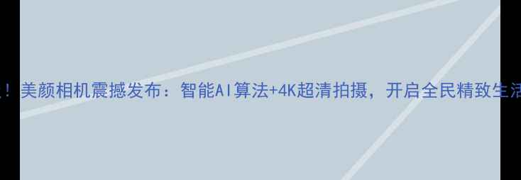 图片 全新升级！美颜相机震撼发布：智能AI算法+4K超清拍摄，开启全民精致生活新体验2