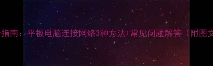 图片 全网最全指南：平板电脑连接网络3种方法+常见问题解答（附图文教程）1