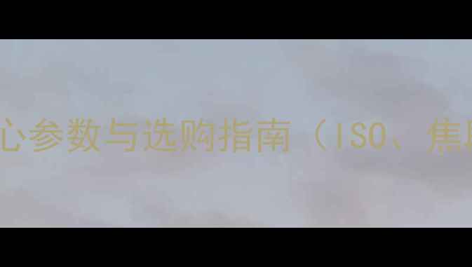 图片 全面：数码相机核心参数与选购指南（ISO、焦段、连拍速度等）1