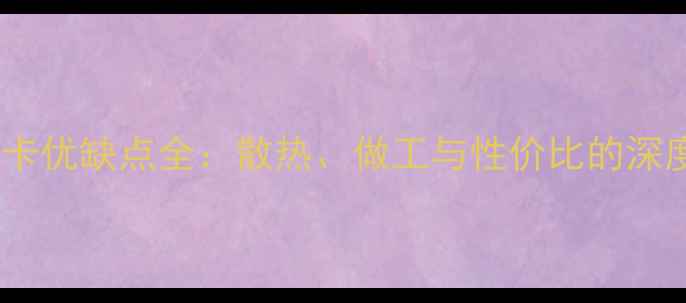 图片 公版显卡优缺点全：散热、做工与性价比的深度对比2