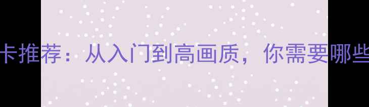 图片 剑三显卡推荐：从入门到高画质，你需要哪些硬件？