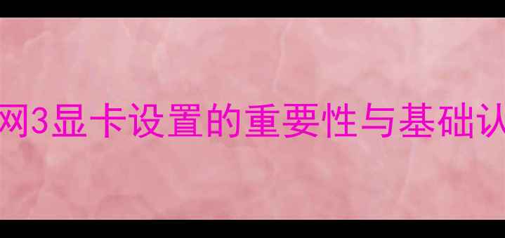 图片 剑网3显卡设置的重要性与基础认知