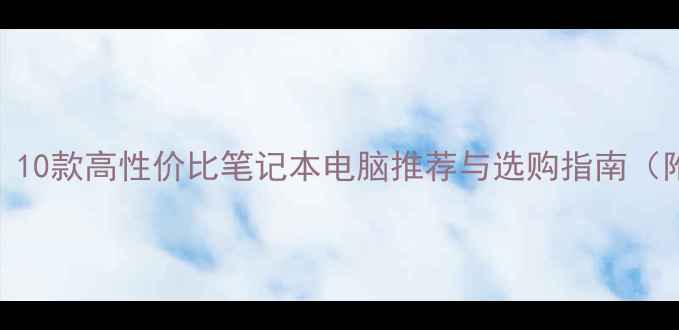 图片 剪辑师必看！10款高性价比笔记本电脑推荐与选购指南（附避坑攻略）