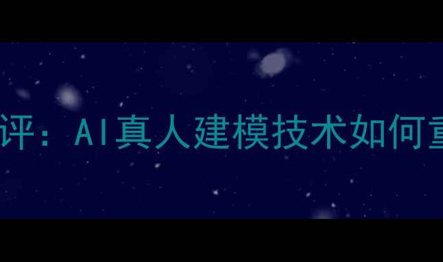 图片 十大美颜相机测评：AI真人建模技术如何重塑拍照体验？2