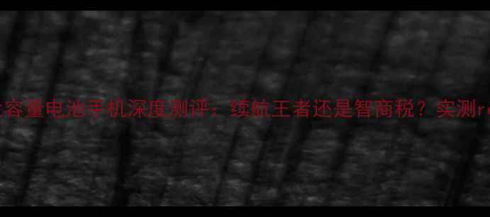 图片 华为5000mAh大容量电池手机深度测评：续航王者还是智商税？实测reveal真实表现