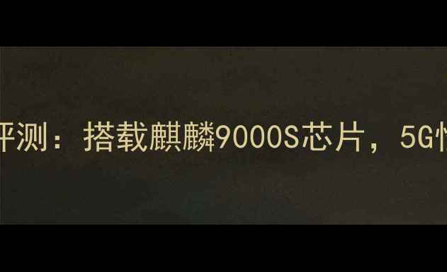 图片 华为Mate60Pro深度评测：搭载麒麟9000S芯片，5G性能全面与预售通道1