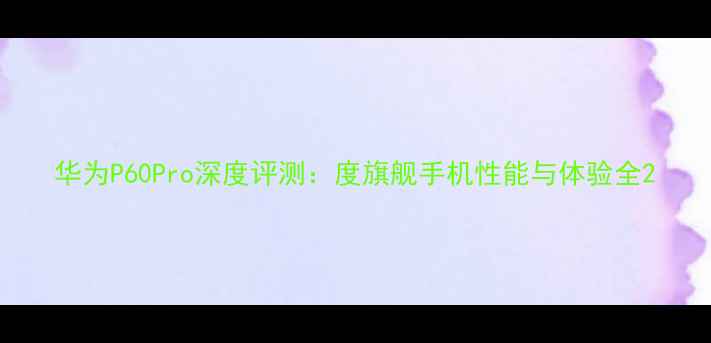 图片 华为P60Pro深度评测：度旗舰手机性能与体验全2