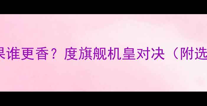 图片 华为VS苹果谁更香？度旗舰机皇对决（附选购指南）1