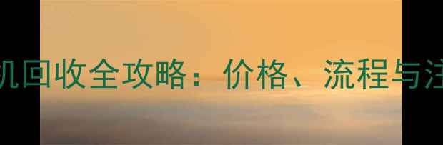 图片 华为手机回收全攻略：价格、流程与注意事项