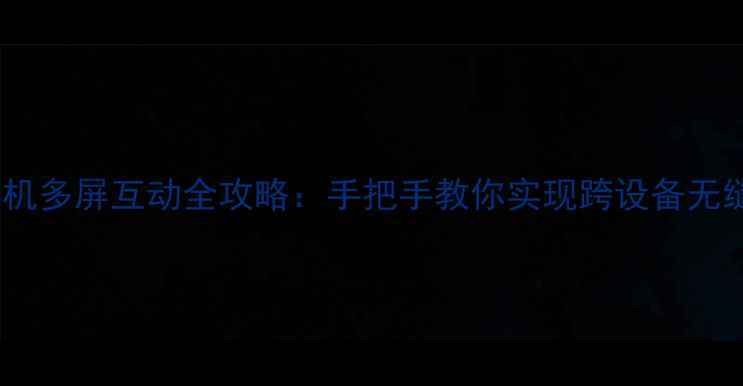 图片 华为手机多屏互动全攻略：手把手教你实现跨设备无缝协作2