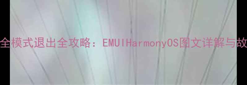 图片 华为手机安全模式退出全攻略：EMUIHarmonyOS图文详解与故障排查指南