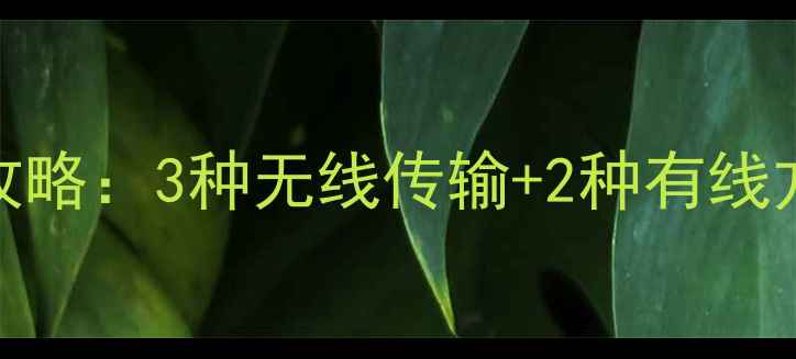 图片 华为手机照片导出电脑全攻略：3种无线传输+2种有线方法，手把手教你高效备份