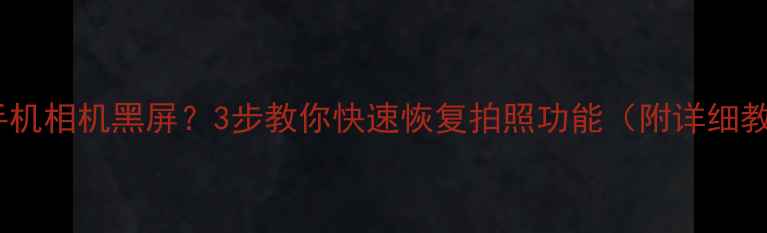 图片 华为手机相机黑屏？3步教你快速恢复拍照功能（附详细教程）1