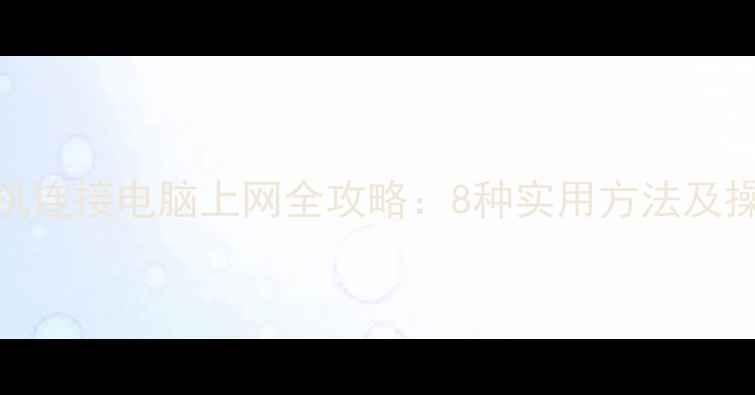 图片 华为手机连接电脑上网全攻略：8种实用方法及操作指南