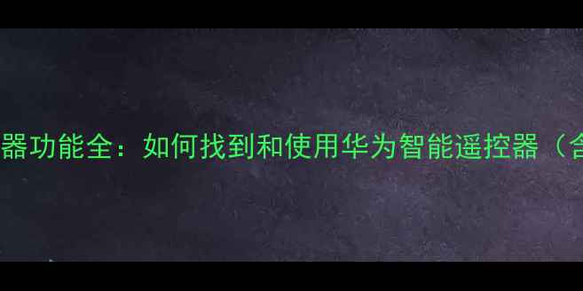 图片 华为手机遥控器功能全：如何找到和使用华为智能遥控器（含图文教程）1