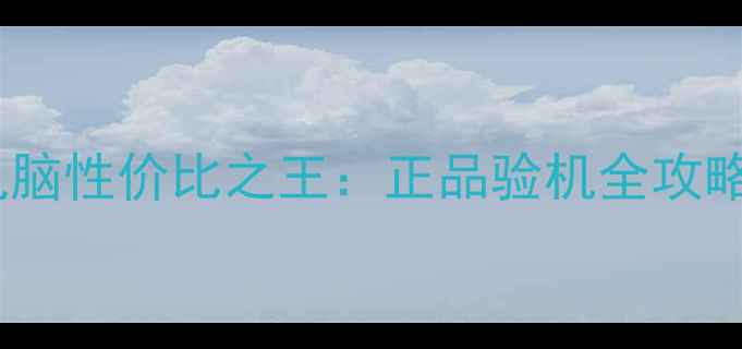 图片 华强北二手电脑性价比之王：正品验机全攻略与避坑指南1
