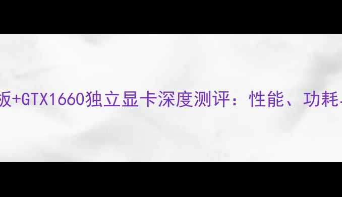 图片 华硕B85主板+GTX1660独立显卡深度测评：性能、功耗与选购指南