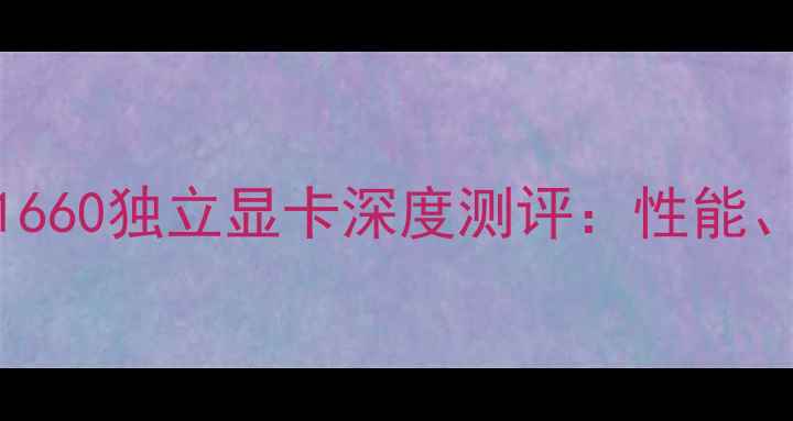 图片 华硕B85主板+GTX1660独立显卡深度测评：性能、功耗与选购指南2