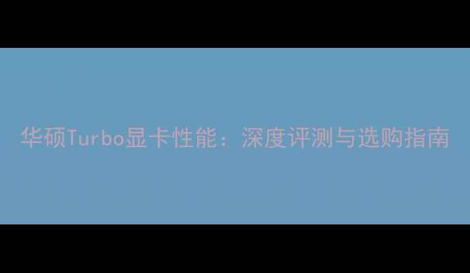 图片 华硕Turbo显卡性能：深度评测与选购指南