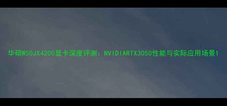 图片 华硕W50JX4200显卡深度评测：NVIDIARTX3050性能与实际应用场景1