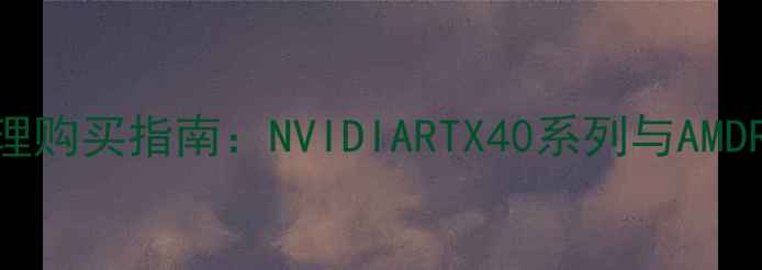 图片 华硕显卡总代理购买指南：NVIDIARTX40系列与AMDRX7000系列全1