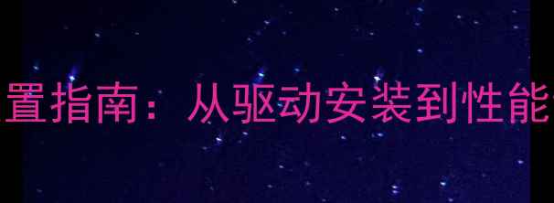 图片 华硕显卡深度设置指南：从驱动安装到性能调优的完整教程
