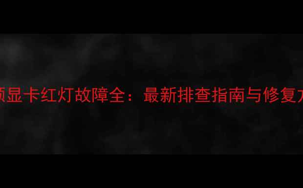 图片 华硕显卡红灯故障全：最新排查指南与修复方案