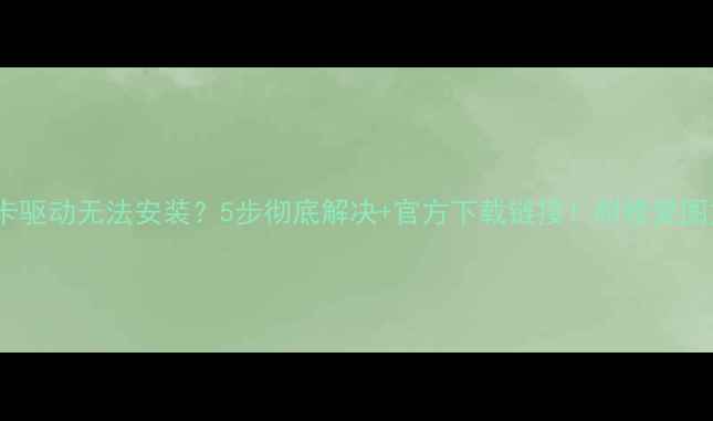图片 华硕显卡驱动无法安装？5步彻底解决+官方下载链接！附修复图文教程2
