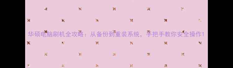 图片 华硕电脑刷机全攻略：从备份到重装系统，手把手教你安全操作1