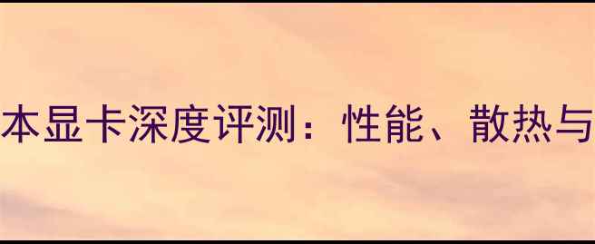 图片 华硕笔记本显卡深度评测：性能、散热与选购指南