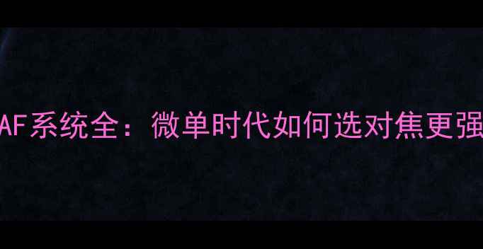 图片 单反相机AF系统全：微单时代如何选对焦更强的相机？