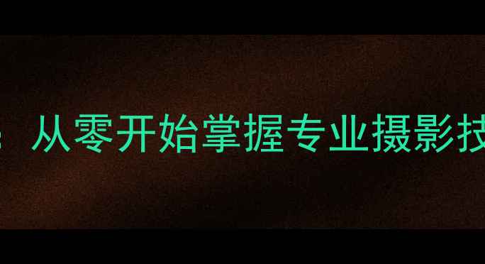 图片 单反相机入门教程：从零开始掌握专业摄影技巧与实战设置指南