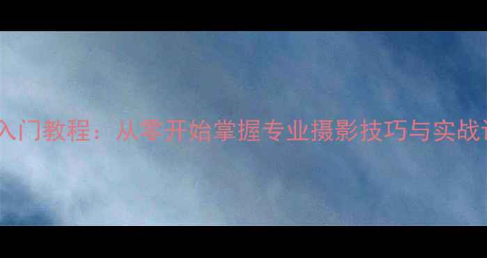图片 单反相机入门教程：从零开始掌握专业摄影技巧与实战设置指南1