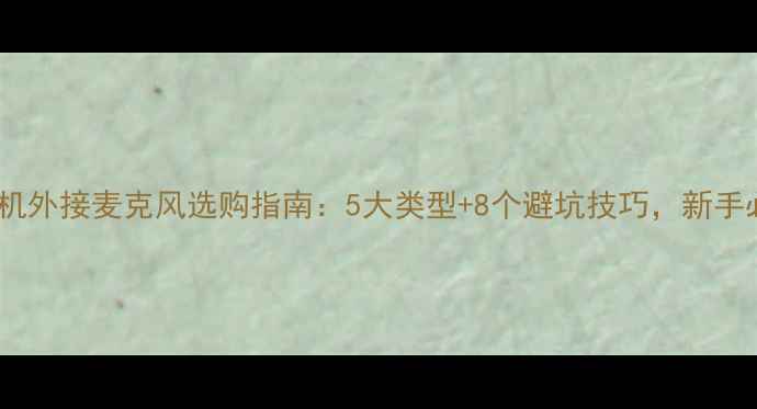 图片 单反相机外接麦克风选购指南：5大类型+8个避坑技巧，新手必看！2