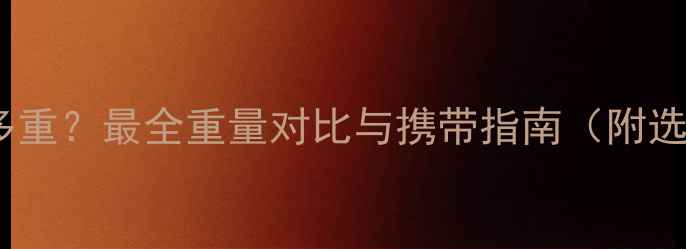 图片 单反相机多重？最全重量对比与携带指南（附选购建议）2