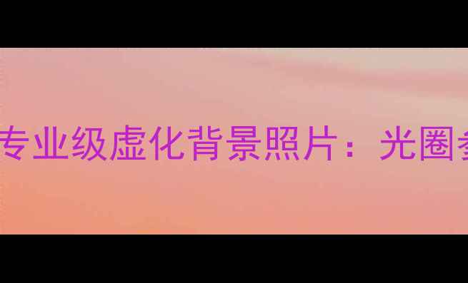 图片 单反相机如何拍出专业级虚化背景照片：光圈参数与构图技巧全1