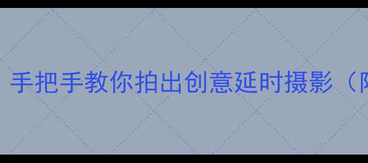 图片 单反相机延迟拍摄教程｜手把手教你拍出创意延时摄影（附参数设置+避坑指南）2