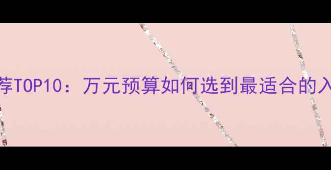 图片 单反相机推荐TOP10：万元预算如何选到最适合的入门级神器？