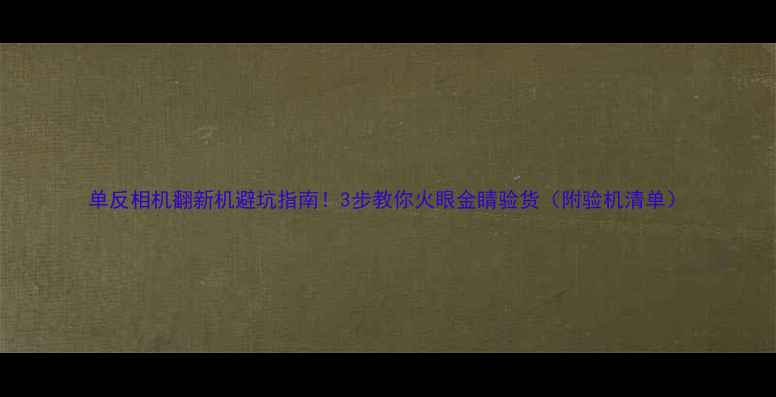 图片 单反相机翻新机避坑指南！3步教你火眼金睛验货（附验机清单）