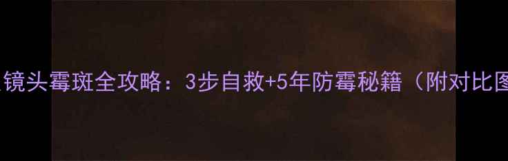 图片 单反镜头霉斑全攻略：3步自救+5年防霉秘籍（附对比图）2